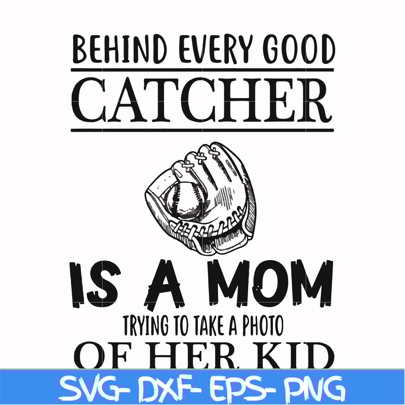 FN000692-Behind every good catcher is a mom trying to take a photo of her kid svg, png, dxf, eps file FN000692.jpg