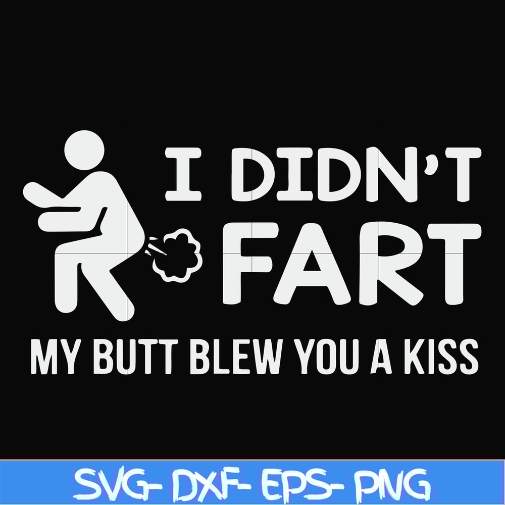 FN000704-I didn't fart my butt blew you a kiss svg, png, dxf, eps file FN000704.jpg