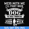 FN000747-Mess with me I'll fight back mess with my dog I'll kill them all John Wick svg, png, dxf, eps file FN000747.jpg