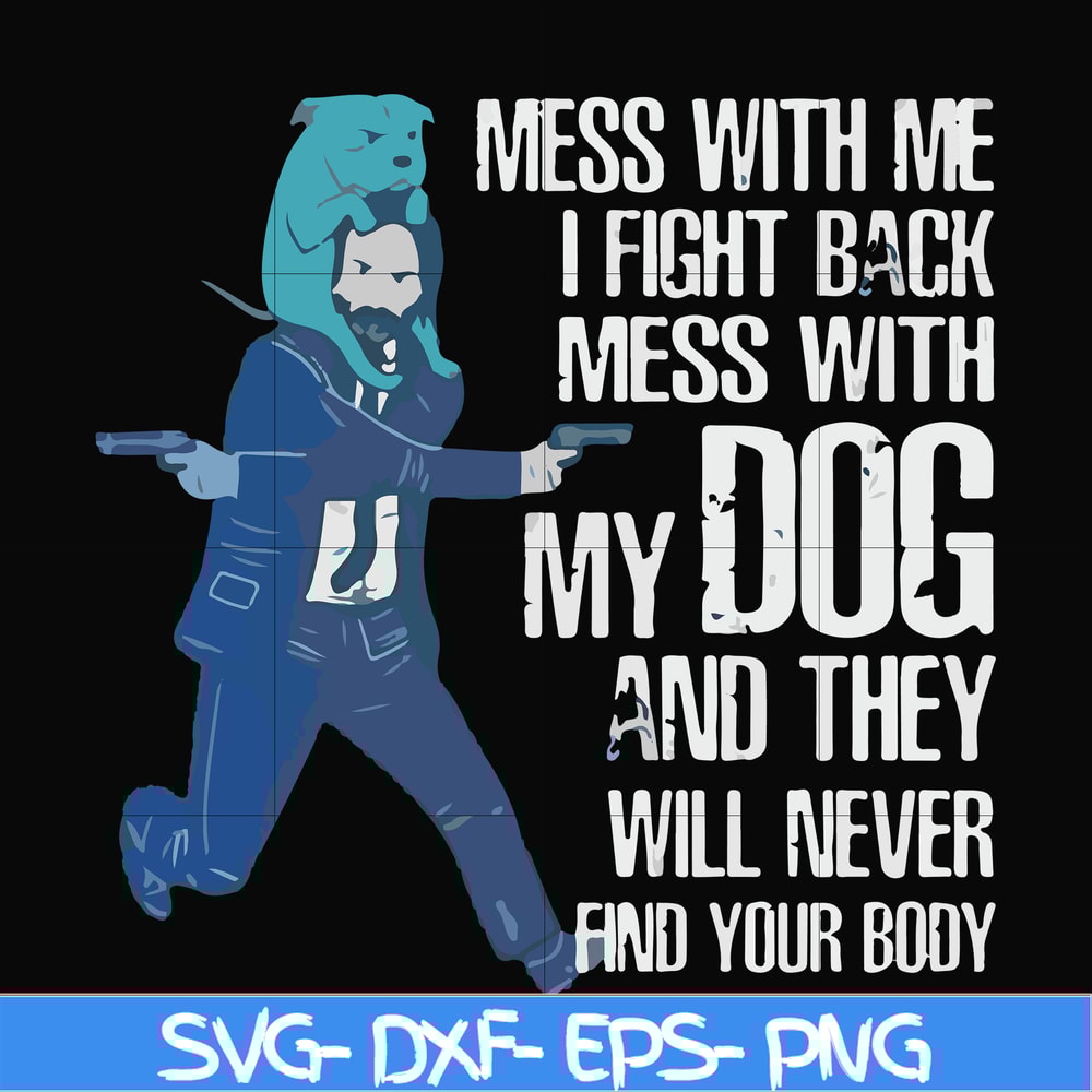 FN000748-Mess with me I'll fight back mess with my dog and they will never find your body svg, png, dxf, eps file FN000748.jpg
