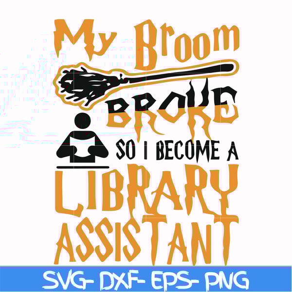 HLW20072015-My broom broke so i become a library assistant svg, halloween svg, png, dxf, eps digital file HLW20072015.jpg