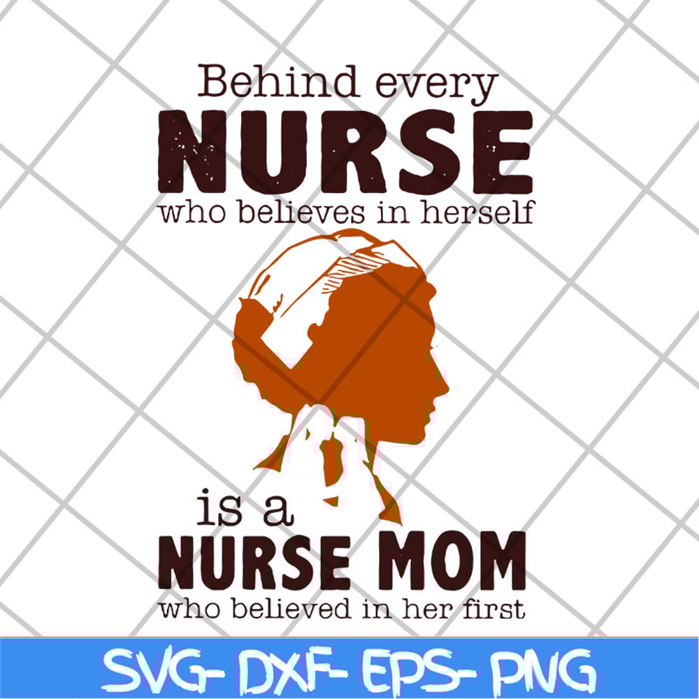 MTD22042106-Behind every nurse who believes in herself is a nurse mom who believed in her first svg, Mother's day svg, eps, png, dxf digital file MTD22042106.jp
