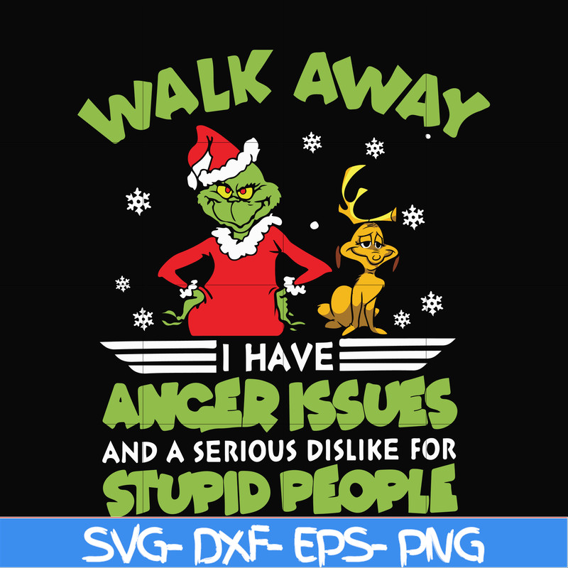 NCRM15072019-Walk away i have anger issues and a serious dislike for stupid people svg, grinch svg, christmas svg, png, dxf, eps digital file NCRM15072019.jpg
