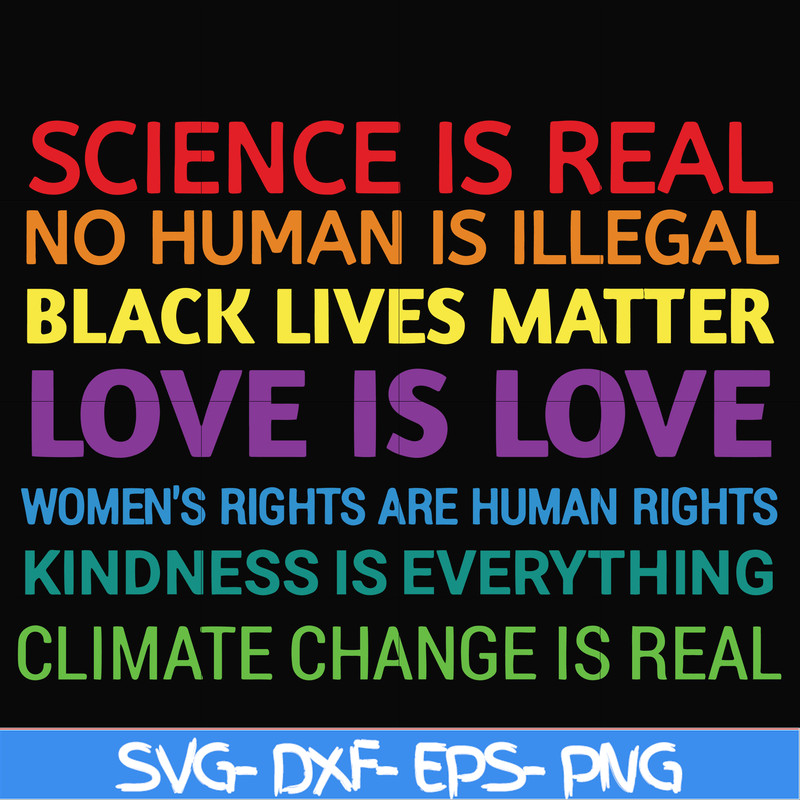 OTH0017-Science is real! Black lives matter! No human is illegal! Love is love! Women's rights are human rights! Kindness is everything! svg, png, dxf, eps digi