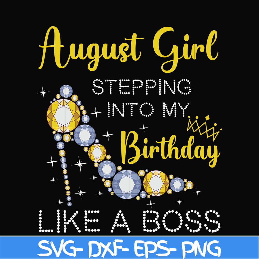 BD0032-August girl stepping into my birthday like a boss svg, png, dxf, eps digital file.jpg
