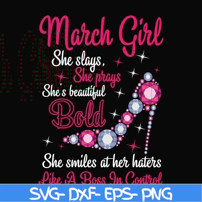 BD0041-March girl she slays, she prays she's beautiful bold she smiles at her haters like a boss in control svg, birthday svg, png, dxf, eps digital file BD0041