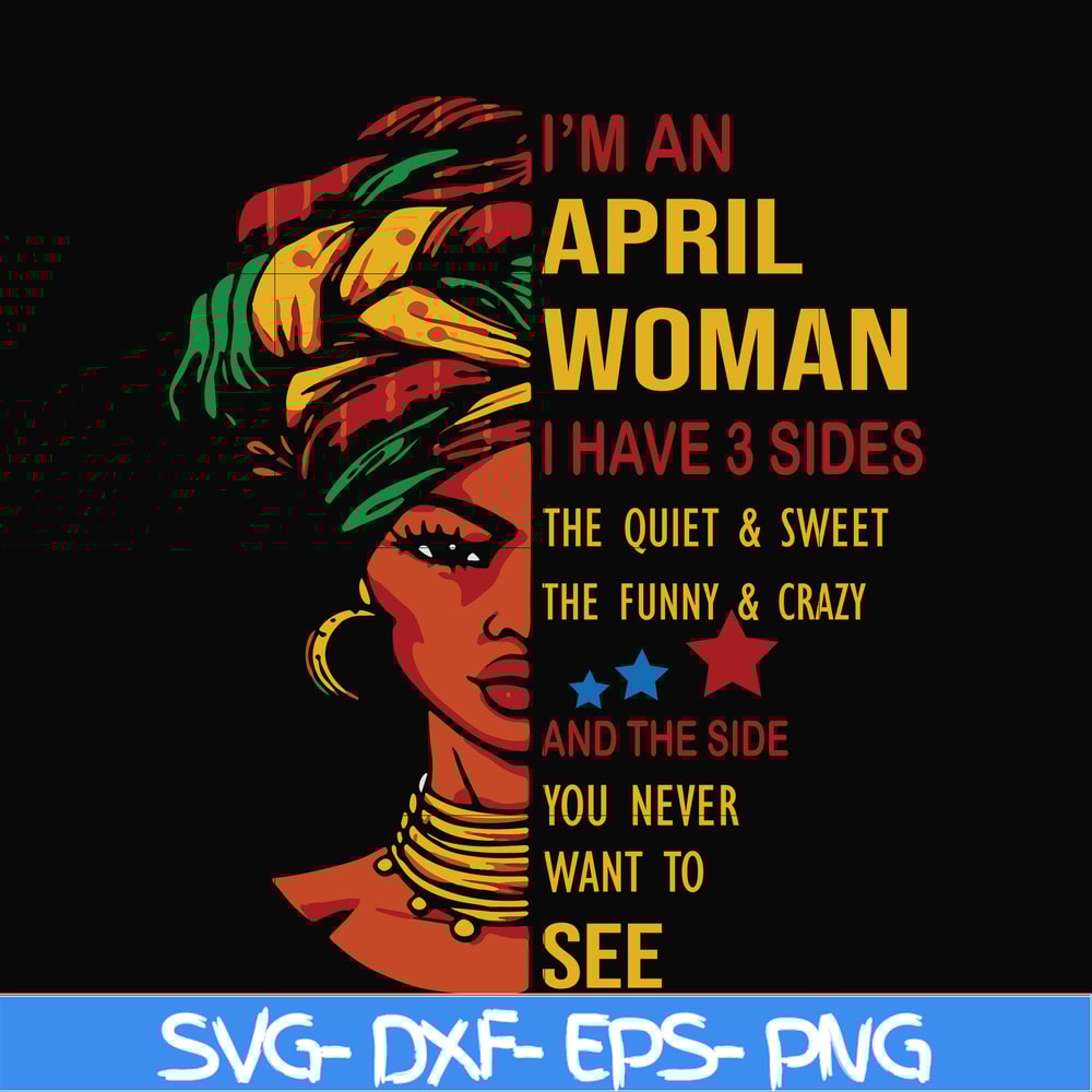 BD0101-I'm an April woman i have a 3 sides the quiet & sweet the funny & crazy and the side you never want to see svg, birthday svg, png, dxf, eps digital file