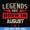 BD0135-Legends are born august svg, birthday svg, png, dxf, eps digital file BD0135.jpg