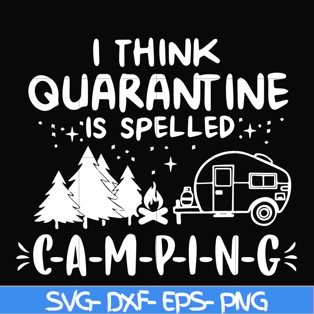 CMP024-I think quarantine is spelled camping svg, png, dxf, eps digital file CMP024.jpg