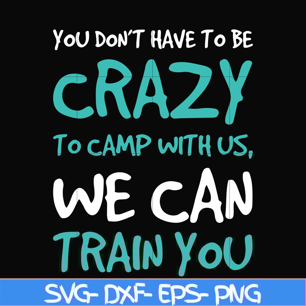 CMP086-You don't have to be crazy to camp with us, we can train you svg, png, dxf, eps digital file CMP086.jpg