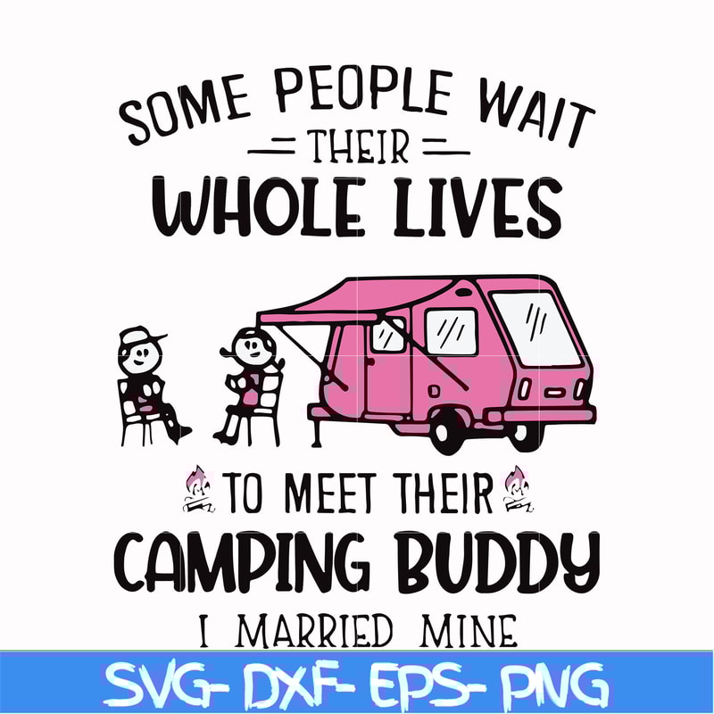 CMP093-Some people their whole lives to meet their camping budy i married mine svg, png, dxf, eps digital file CMP093.jpg