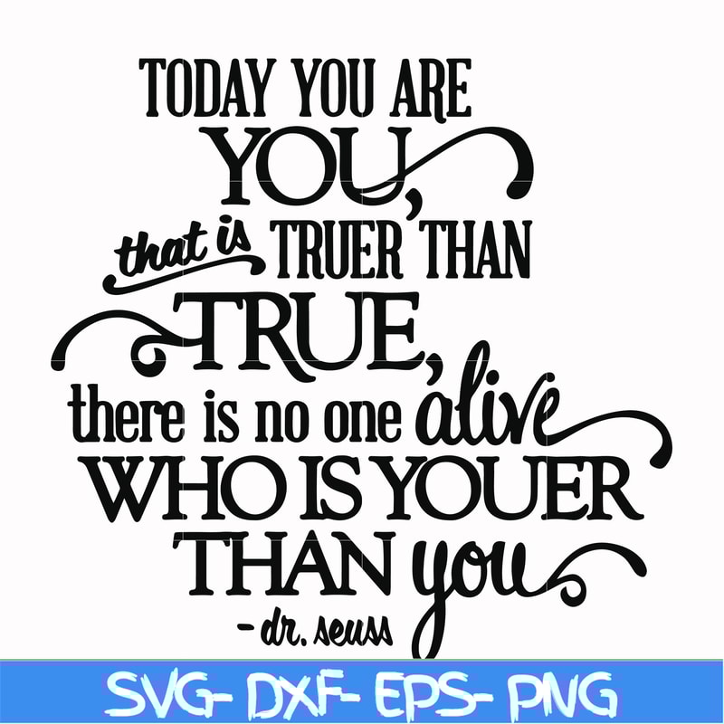 DR00040-Today you are you that is truer than true there is no one alive who is youer than you svg, png, dxf, eps file DR00040.jpg