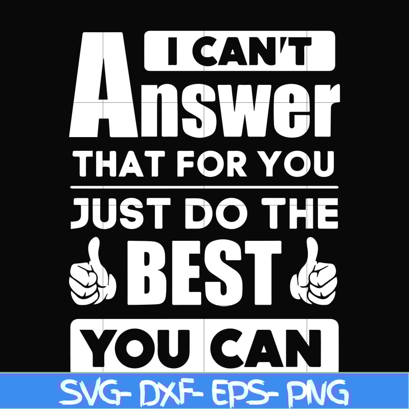FN000138-I can't answer that for you just do the best you can svg, png, dxf, eps file FN000138.jpg