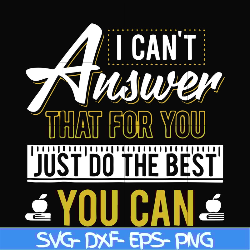 FN000139-I can't answer that for you just do the best you can svg, png, dxf, eps file FN000139.jpg