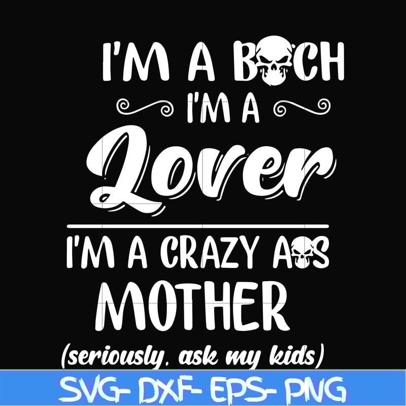 FN000149-I'm a bitch I'm a lover I'm a crazy ass mother svg, png, dxf, eps file FN000149.jpg