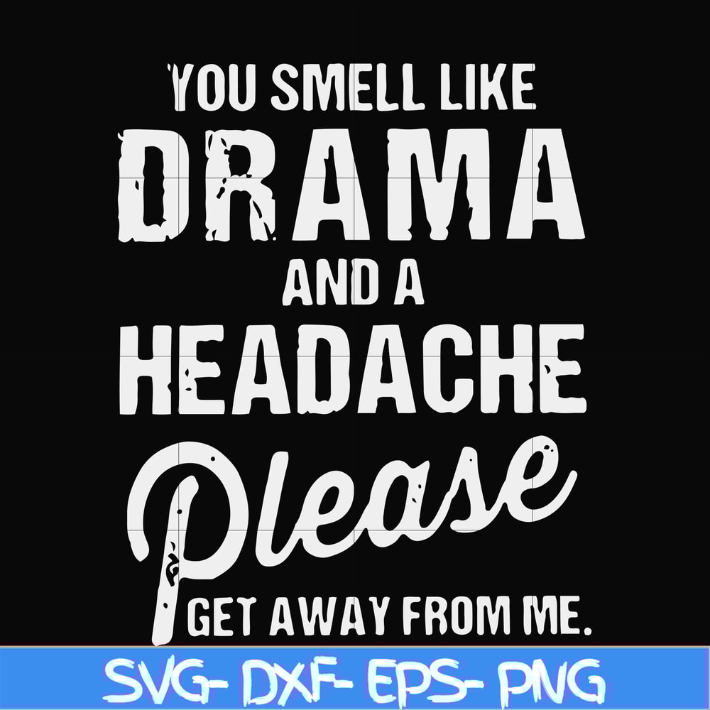 FN000180-You smell like drama and a headache please get away from me svg, png, dxf, eps file FN000180.jpg