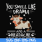 FN000183-You smell like drama and a headache please get away from me svg, png, dxf, eps file FN000183.jpg