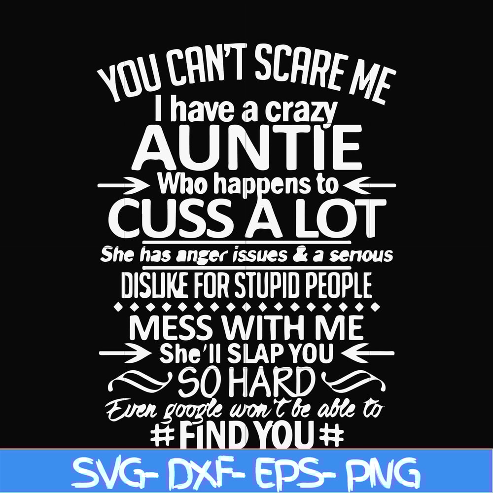 FN000220-You can't scare me I have a crazy auntie who happens to cuss a lot mess with me she'll slap you so hard even google won't be able to find you svg, png,