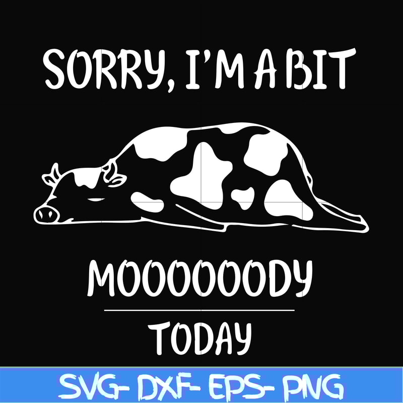 FN000225-Sorry I'm a bit Moooody today svg, png, dxf, eps file FN000225.jpg