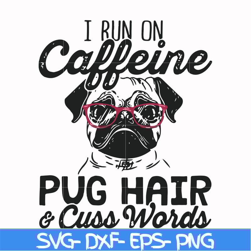 FN000236-I run on Caffeine pug hair cuss words svg, png, dxf, eps file FN000236.jpg