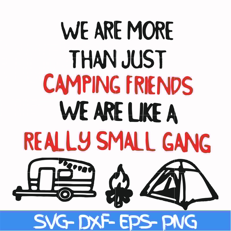 FN000248-We are more than just camping friends we are like a really small gang svg, png, dxf, eps file FN000248.jpg