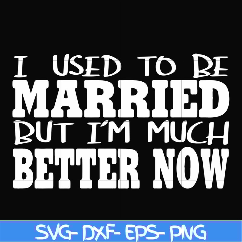 FN000280-I used to be married but I'm much better now svg, png, dxf, eps file FN000280.jpg