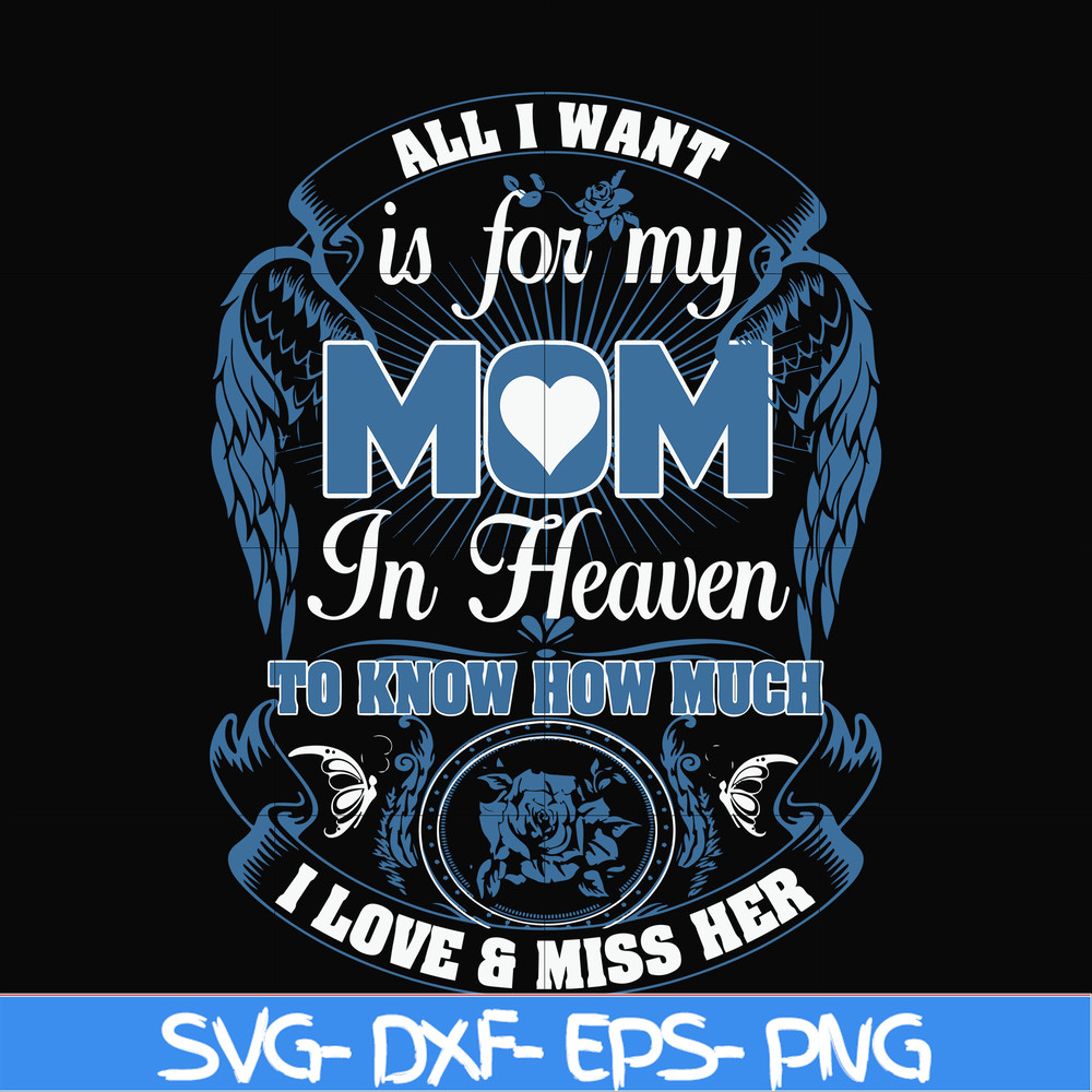 FN00031-All I want is for my mom in heaven to know how much I love miss her svg, png, dxf, eps file FN00031.jpg