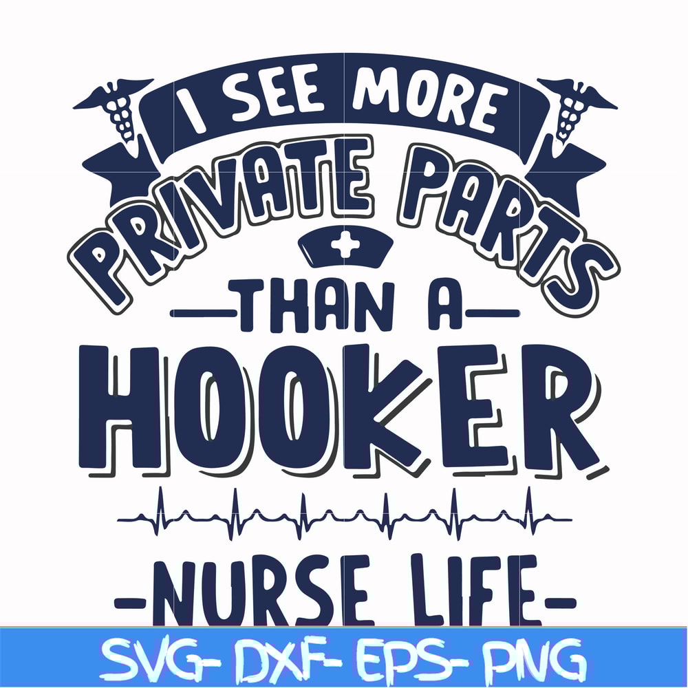 FN000385-I see more private parts than a hooker nurse life svg, png, dxf, eps file FN000385.jpg
