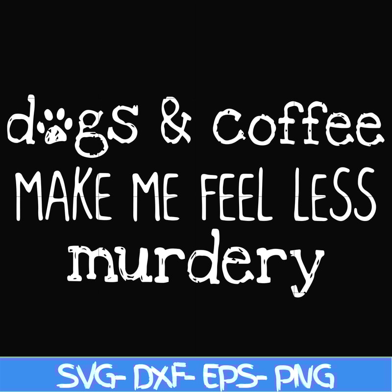 FN000398-Dogs & coffee make me feel less murdery svg, png, dxf, eps file FN000398.jpg