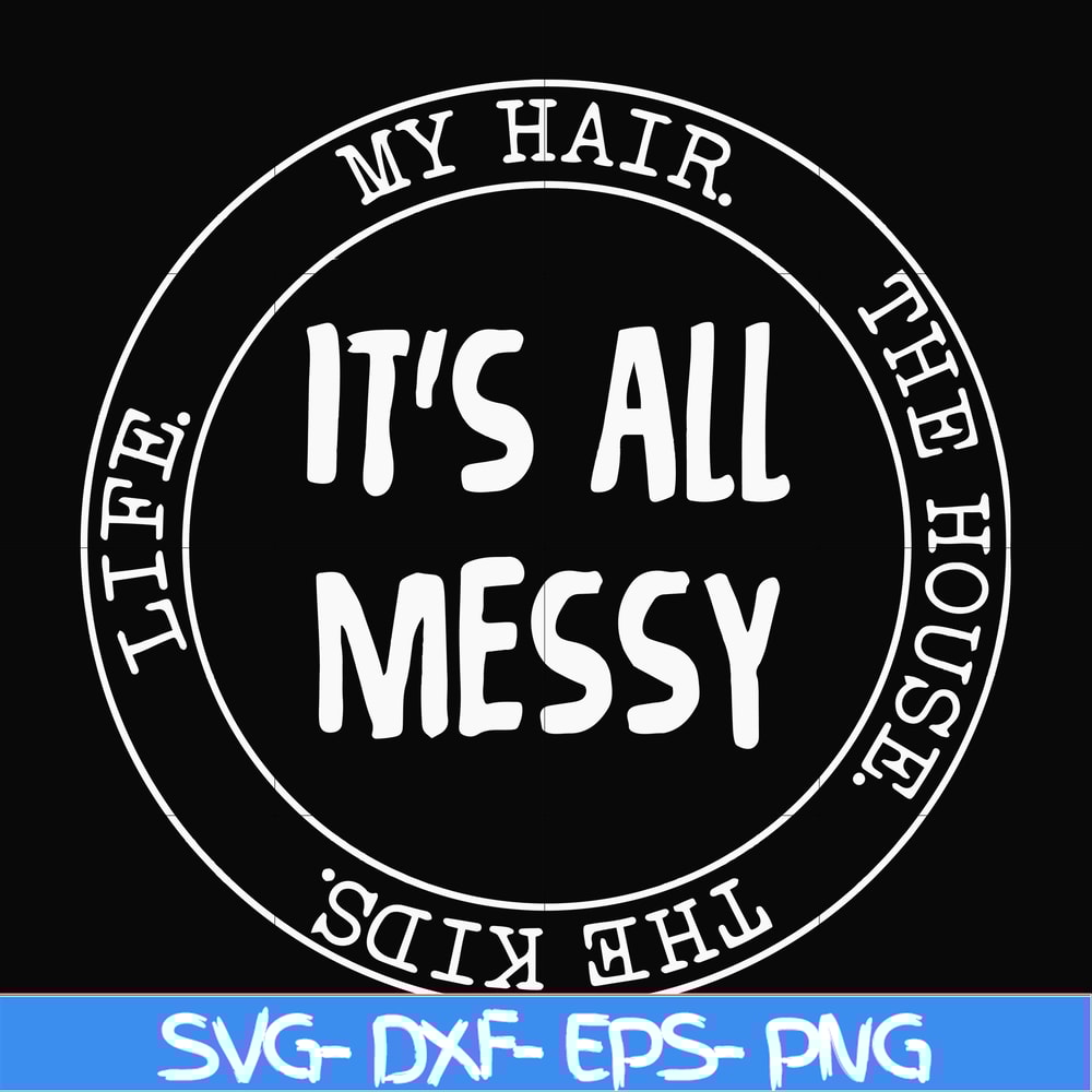 FN000418-It's all messy svg, png, dxf, eps file FN000418.jpg
