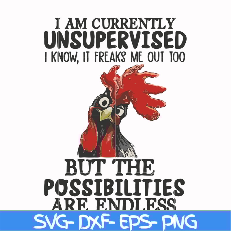 FN00047-I am currently unsupervised I know it freaks me out too but the possibilities are endless svg, png, dxf, eps file FN00047.jpg