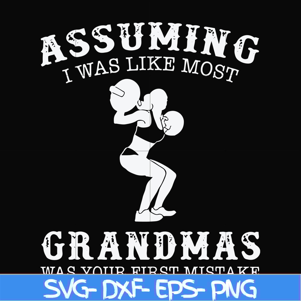 FN000487-Assuming I was like most grandmas was your first mistake svg, png, dxf, eps file FN000487.jpg