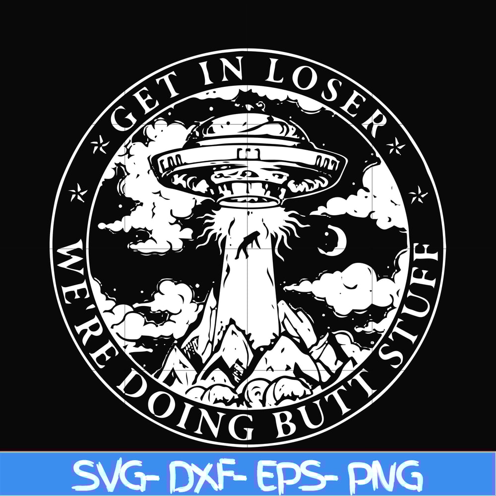 FN000496-Get in loser we're doing butt stuff svg, png, dxf, eps file FN000496.jpg