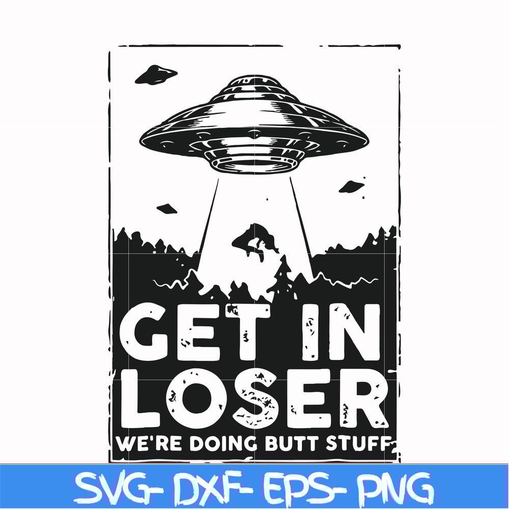 FN000498-Get in loser we're doing butt stuff svg, png, dxf, eps file FN000498.jpg