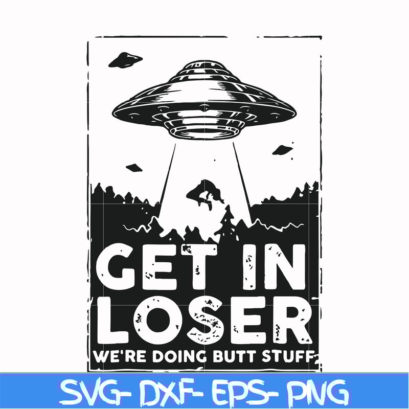 FN000498-Get in loser we're doing butt stuff svg, png, dxf, eps file FN000498.jpg