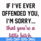 FN000506-If I've ever offended you I'm sorry that you're a little bitch svg, png, dxf, eps file FN000506.jpg