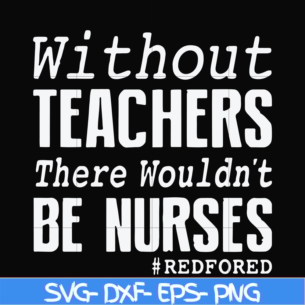 FN000530-Without teachers we wouldn't be nurses #redfored svg, png, dxf, eps file FN000530.jpg