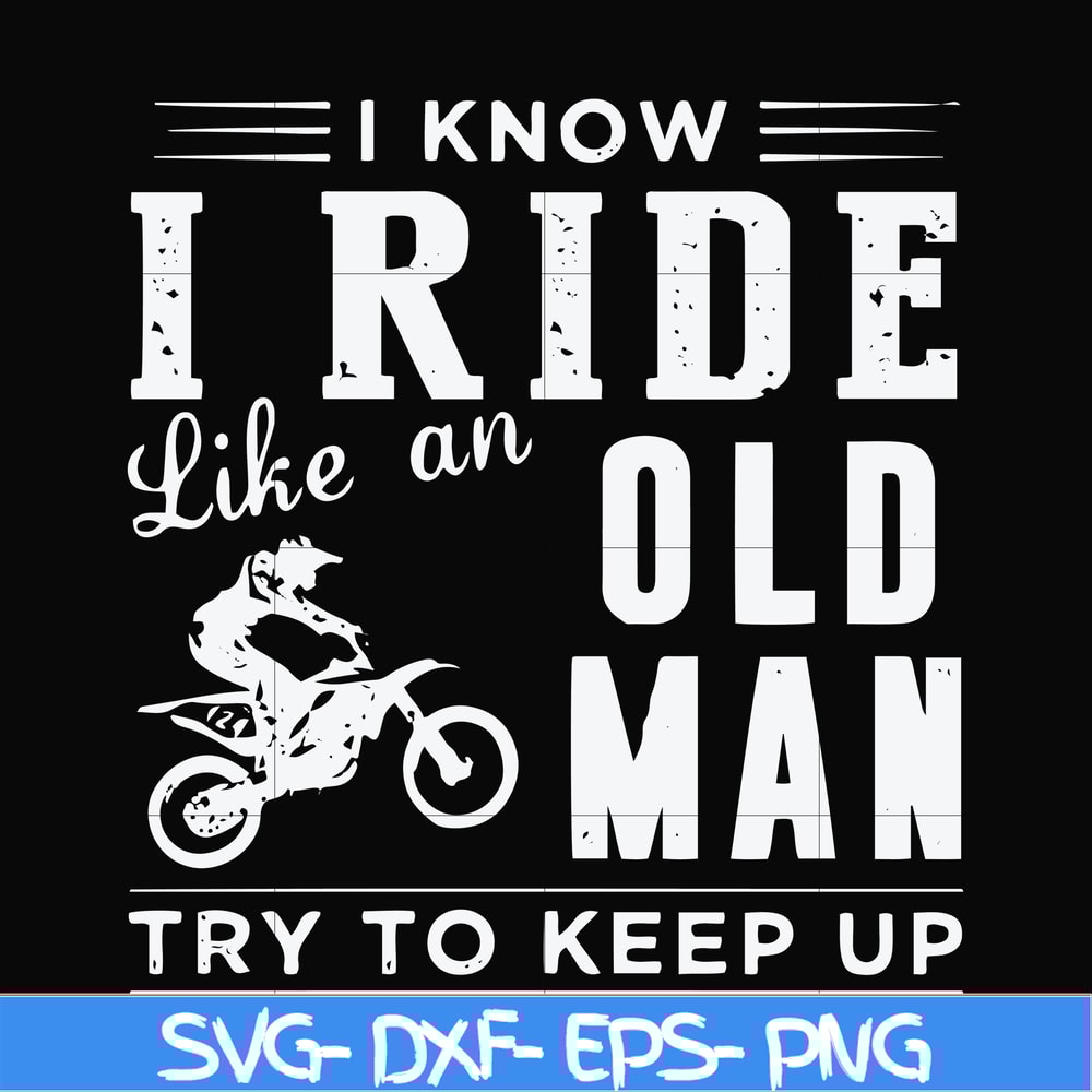 FN000541-I know I ride like an old man try to keep up svg, png, dxf, eps file FN000541.jpg