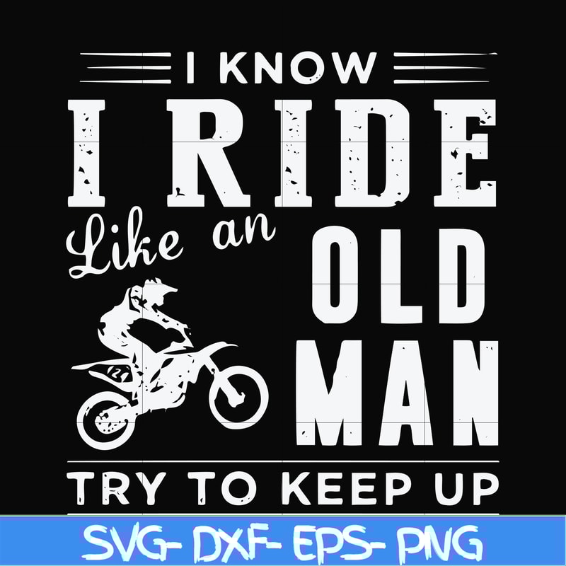 FN000541-I know I ride like an old man try to keep up svg, png, dxf, eps file FN000541.jpg