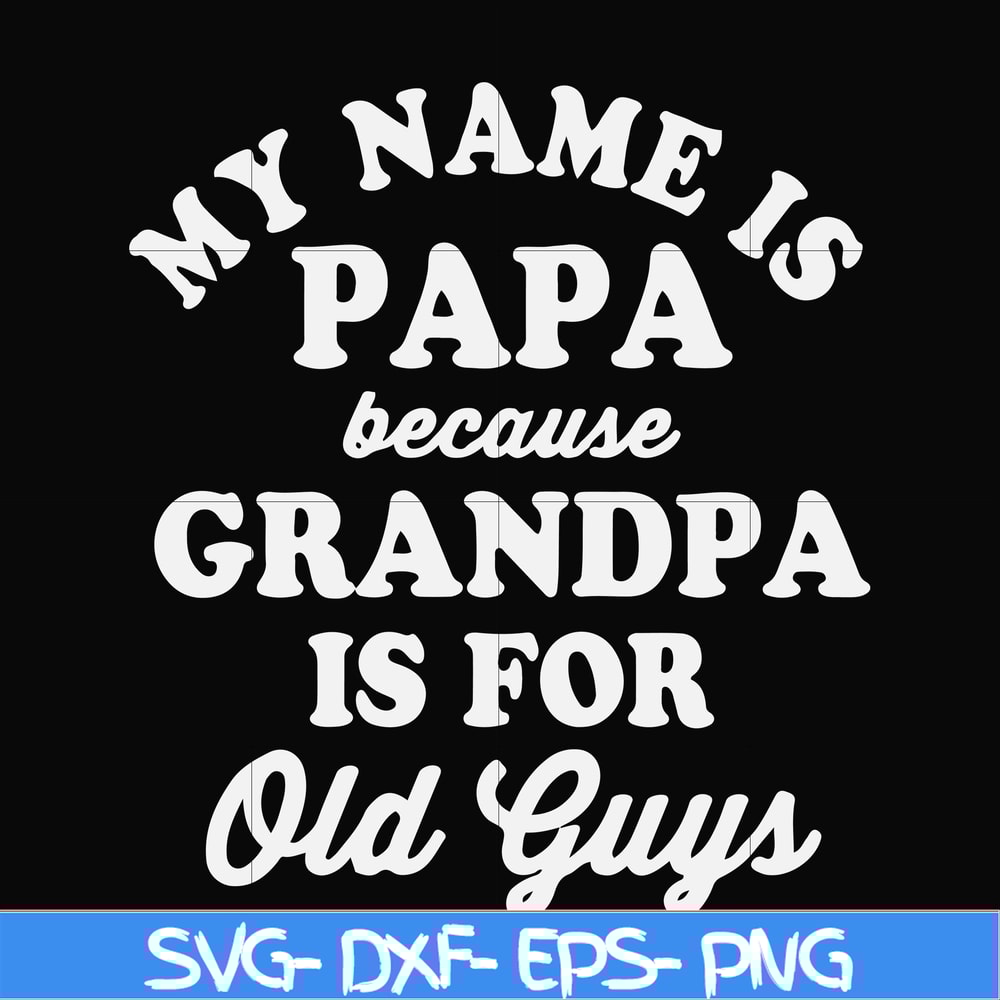 FN000599-My name is Papa because grandpa is for old guys svg, png, dxf, eps file FN000599.jpg