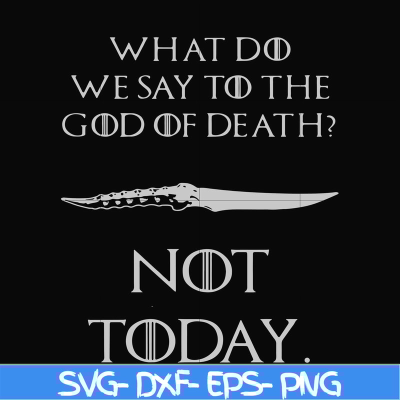 FN000658-What did we say to the God of death not today svg, png, dxf, eps file FN000658.jpg