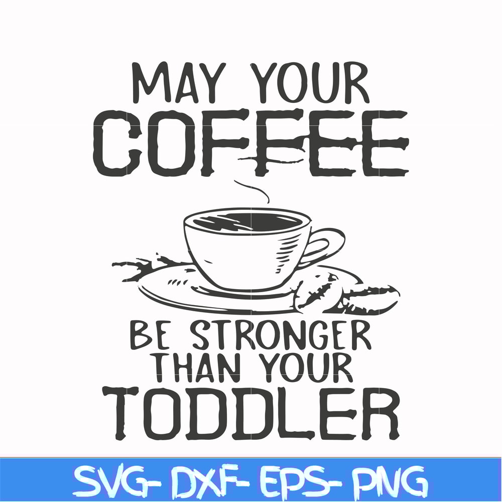 FN000686-May your coffee be stronger than your toddler svg, png, dxf, eps file FN000686.jpg