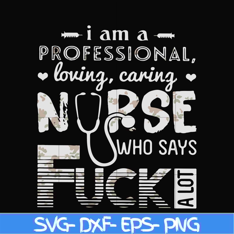 FN000729-I am a professional loving caring nurse who says fuck svg, png, dxf, eps file FN000729.jpg