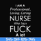 FN000730-I am a professional loving caring nurse who says fuck svg, png, dxf, eps file FN000730.jpg