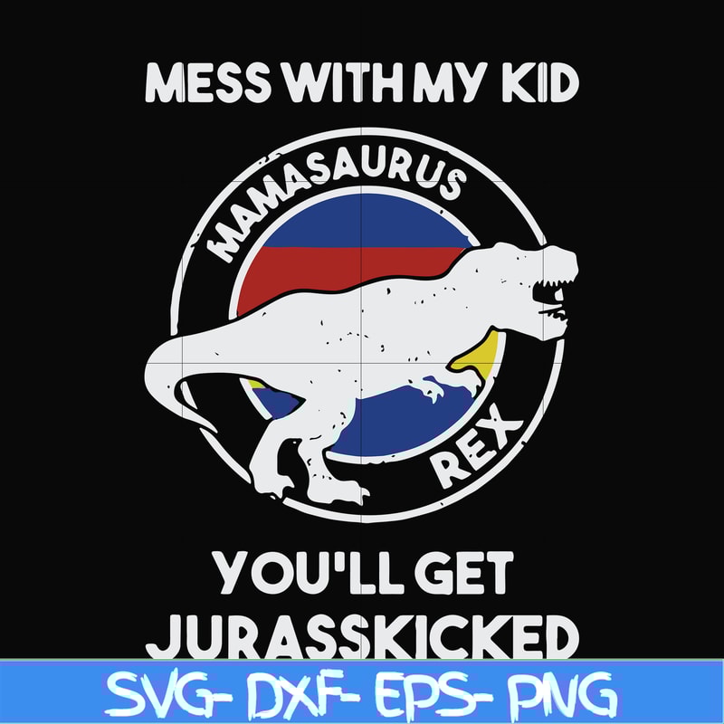 FN000749-Mess with my kid you'll get Jurasskicked svg, png, dxf, eps file FN000749.jpg