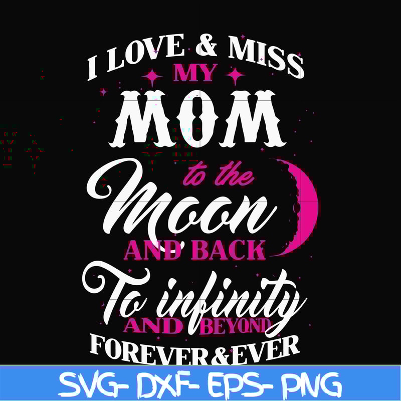 FN000756-I love & miss my mom to the moon and back to infinity and beyond forever&ever svg, png, dxf, eps file FN000756.jpg