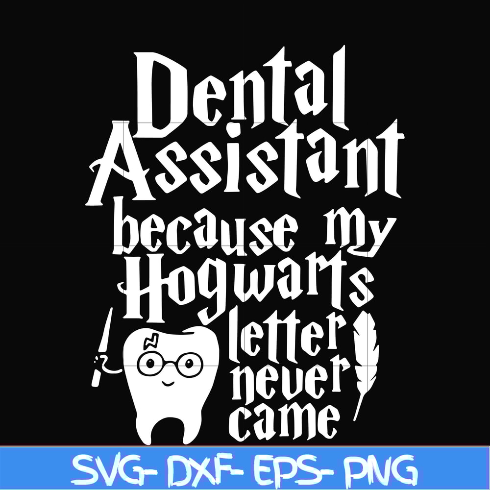 HLW0026-Dental assistant because my hogwarts letter never came svg, halloween svg, png, dxf, eps, digital file HLW0026.jpg