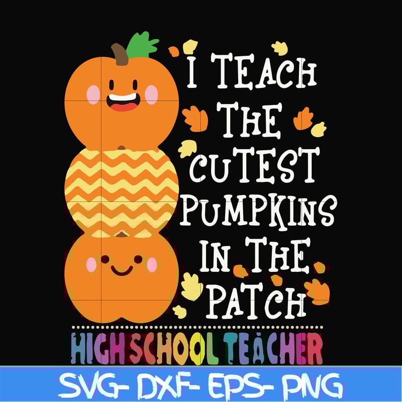 HLW20072011-I teach the cutest pumpkins in the patch highschool teacher svg, halloween svg, png, dxf, eps digital file HLW20072011.jpg