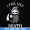 HLW23072025-I feel like death svg, halloween svg, png, dxf, eps digital file HLW23072025.jpg