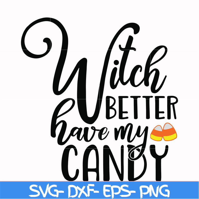 HLW2407208-Witch better have my candy svg, halloween svg, png, dxf, eps digital file HLW2407208.jpg